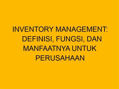 inventory management definisi fungsi  manfaatnya  perusahaan
