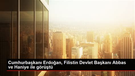 Cumhurbaşkanı Erdoğan Filistin Devlet Başkanı Abbas ve Haniye ile