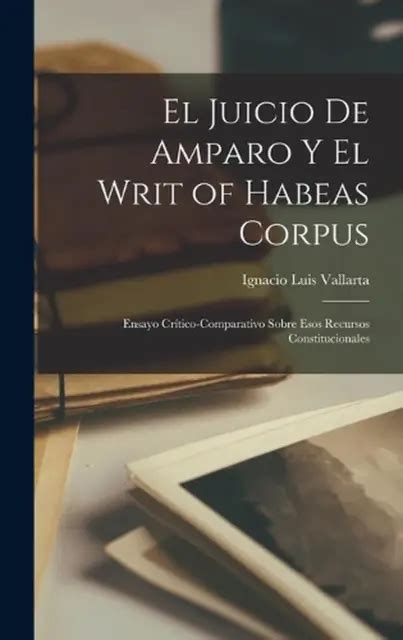 EL JUICIO DE Amparo Y El Writ Of Habeas Corpus Ensayo Cr Tico