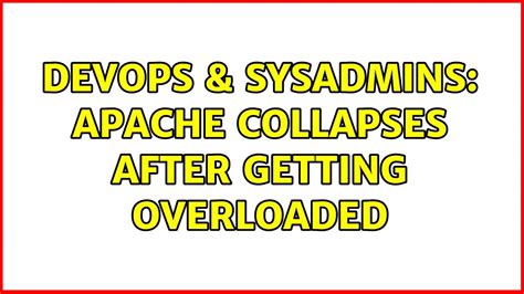 Devops Sysadmins Apache Collapses After Getting Overloaded