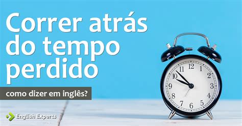 Como Dizer Correr Atr S Do Tempo Perdido Em Ingl S English Experts