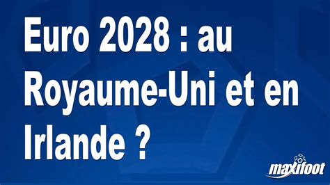 Euro 2028 Au Royaume Uni Et En Irlande Football MAXIFOOT