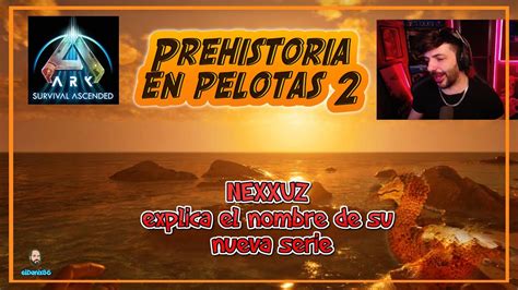 NEXXUZ Explica El Nombre De Su NUEVA SERIE PREHISTORIA En PELOTAS 2 En