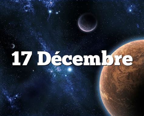 17 Décembre horoscope signe astro du zodiaque personnalité et caractère