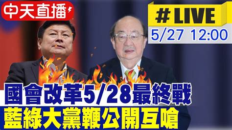 【中天直播 Live】國會改革528最終戰 藍綠大黨鞭公開互嗆 20240527 中天新聞ctinews Youtube