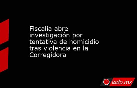 Fiscalía Abre Investigación Por Tentativa De Homicidio Tras Violencia