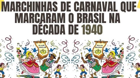 Primeira Marchinha De Carnaval - AS MARCHINHAS DE CARNAVAL QUE MARCARAM O BRASIL NA DÉCADA DE 1940