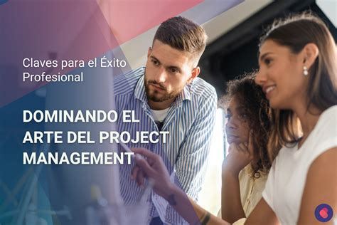 Dominando El Arte Del Project Management Becalia Becas Para