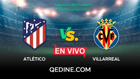 Atlético de Madrid vs Villarreal EN VIVO Pronóstico horarios y