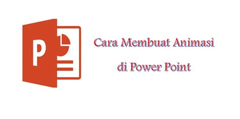 5 Cara Membuat Animasi Di Power Point Agar Lebih Menarik