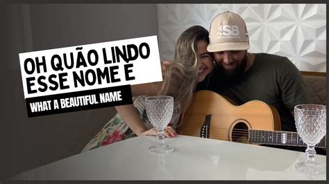 Oh Qu O Lindo Esse Nome What A Beautiful Name Hillsong Vers O