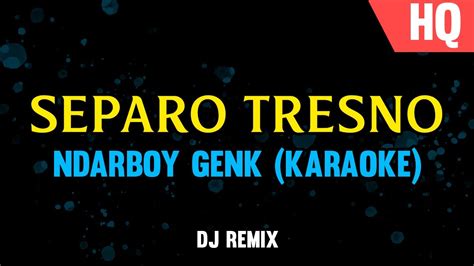 Karaoke Separo Tresno DJ Remix Ndarboy Genk Tanpa Vokal YouTube