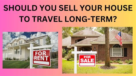 Should You Sell Your House To Travel Long Term Youtube