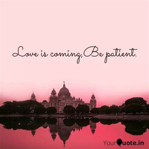 Love Is Coming Be Patient Quotes Writings By Muskan Singh