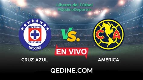 Cruz Azul Vs América En Vivo Horarios Y Canales Tv Dónde Ver El Partido Por La Liga Mx Qedine