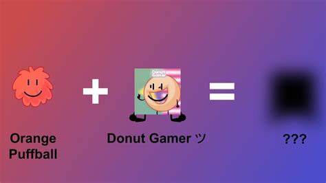 Bfdi Fusions Orange Puffball And Donut Gamer Youtube