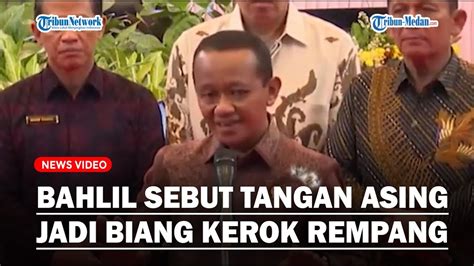 Menteri Bahlil Sebut Ada Tangan Asing Yang Jadi Biang Kerok Dan Membuat