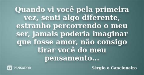 Quando Vi Voc Pela Primeira Vez Senti S Rgio O Cancioneiro Pensador