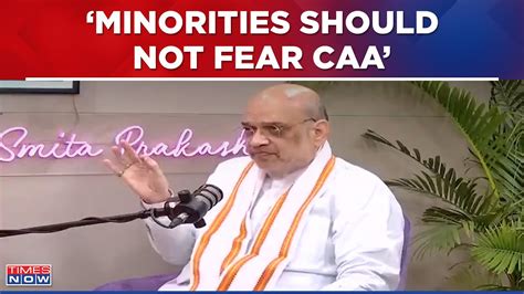 Amit Shah Speaks On Caa Says Minorities Shouldn T To Fear It S Only To Give Citizenship