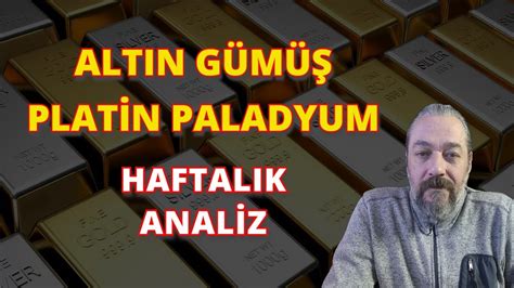 ALTIN GÜMÜŞ PLATİN PALADYUM HAFTALIK ANALİZ GRAM ALTIN GRAM GÜMÜŞ