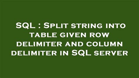 Sql Split String Into Table Given Row Delimiter And Column Delimiter