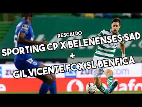 Rescaldo Sporting Cp X Belenenses Sad Gil Vicente Fc X Sl Benfica