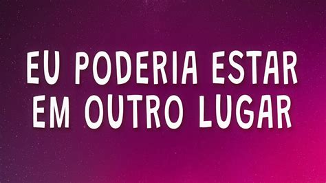 Eu Poderia Estar Em Outro Lugar GABRIELA ROCHA Me Atraiu Letra