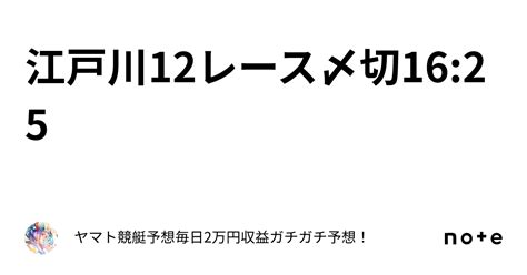 江戸川12レース〆切16 25｜ヤマト⭐️競艇予想⭐️毎日2万円収益ガチガチ予想！