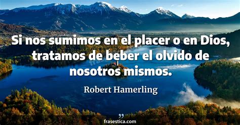 Robert Hamerling Frase Si Nos Sumimos En El Placer O En Dios Tratamos