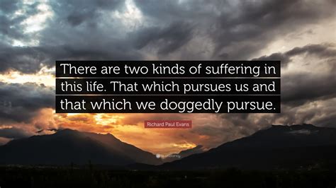 Richard Paul Evans Quote There Are Two Kinds Of Suffering In This