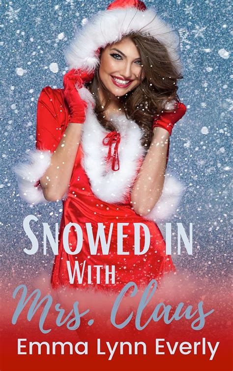 Snowed In With Mrs Claus Ebook Everly Emma Lynn