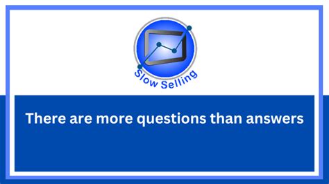 There Are More Questions Than Answers Slow Selling