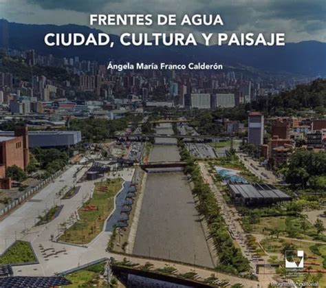 Frentes De Agua Ciudad Cultura Y Paisaje De Angela Mar A Franco