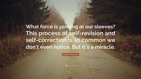 Steven Pressfield Quote “what Force Is Yanking At Our Sleeves This Process Of Self Revision