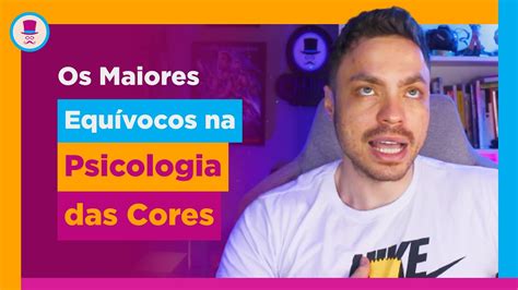 Os Maiores Equ Vocos Sobre A Psicologia Das Cores Youtube