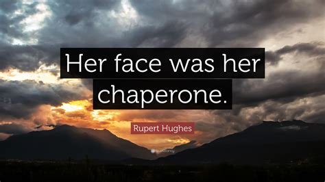 Rupert Hughes Quote Her Face Was Her Chaperone