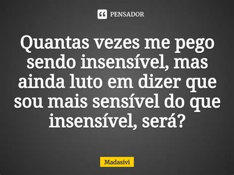 ⁠quantas Vezes Me Pego Sendo Madasivi Pensador