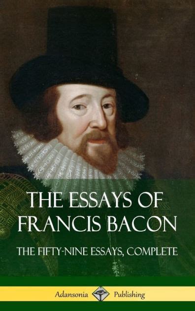 The Essays of Francis Bacon: The Fifty-Nine Essays, Complete by Francis ...