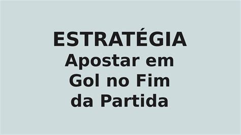 Estrat Gia Apostar Em Gol No Fim Da Partida Ap S Minutos Dica