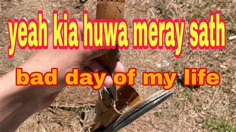 Bad Day Of Life Kia Seen Part Huwa Yeah Mery Sath Youtube