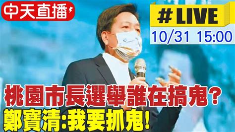 【中天直播live】桃園市長選舉誰在搞鬼 鄭寶清我要抓鬼 20221031 中天新聞ctinews Youtube