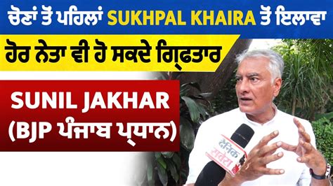 ਚਣ ਤ ਪਹਲ Sukhpal Khaira ਤ ਇਲਵ ਹਰ ਨਤ ਵ ਹ ਸਕਦ ਗਰਫਤਰ