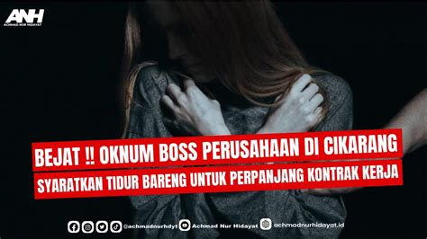 Bejat Oknum Boss Perusahaan Di Cikarang Syaratkan Tidur Bareng Untuk