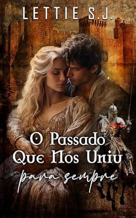 O Passado Que Nos Uniu Para Sempre Livro Único eBook S J Lettie