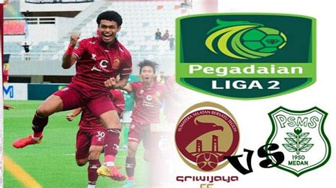 Liga Live Streaming Sriwijaya Fc Vs Psms Medan Brace Gol Nico Malau