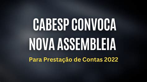 Cabesp Convoca Nova Assembléia Para Prestação De Contas 2022 Ajunceb