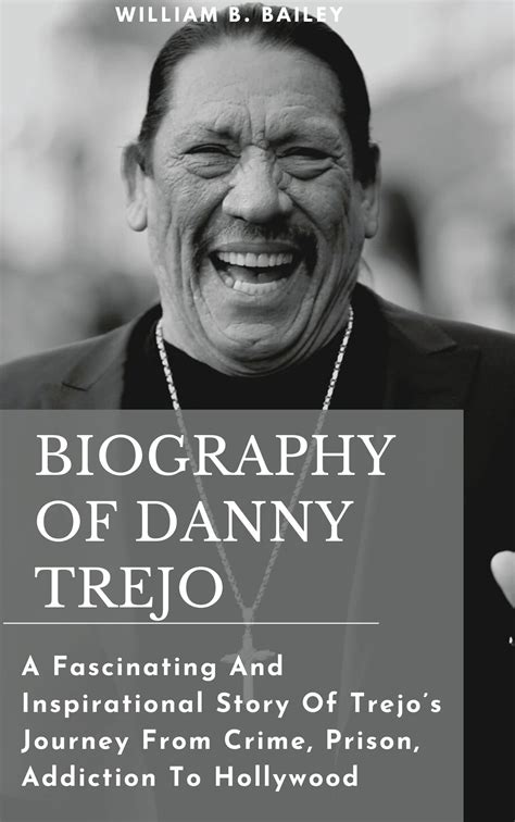 Biography Of Danny Trejo A Fascinating And Inspirational Story Of