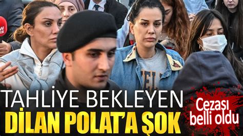 Tahliye bekleyen Dilan Polat a şok Cezası belli oldu