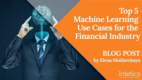 Top 5 Machine Learning Use Cases For The Financial Industry By