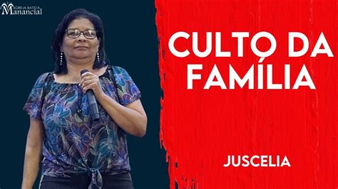 Juscélia I Culto da Familia I Igreja Batista Manancial YouTube